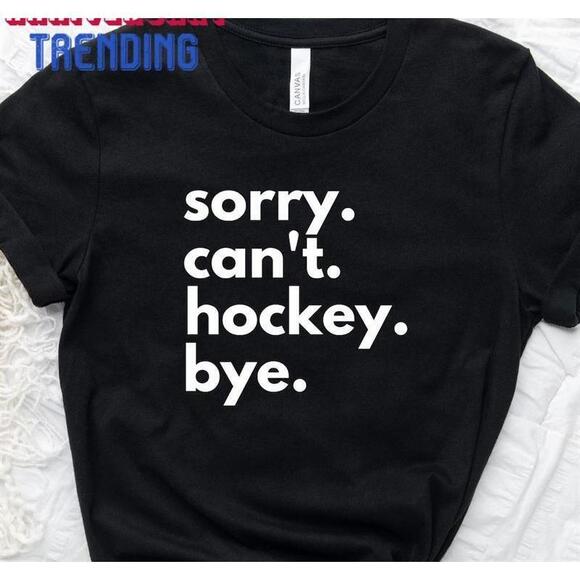 Other - Sorry Cant Hockey Bye Shirt Life Lover Tshirt